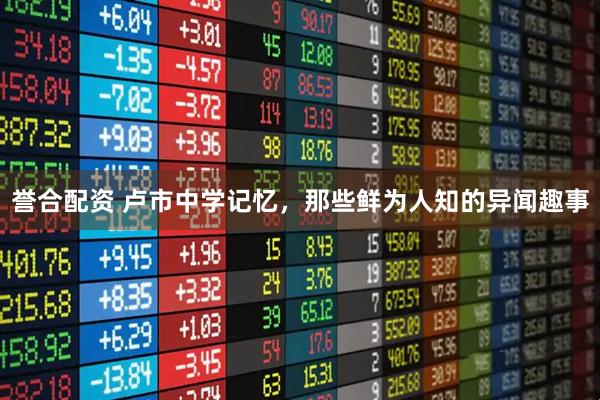 誉合配资 卢市中学记忆，那些鲜为人知的异闻趣事